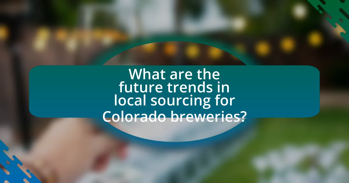 What are the future trends in local sourcing for Colorado breweries?